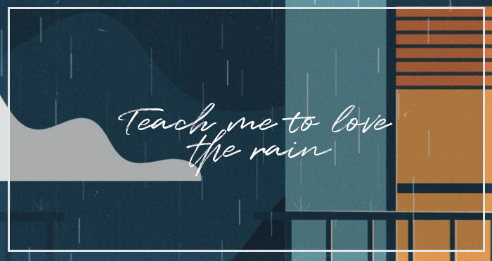 Teach me to love the rain