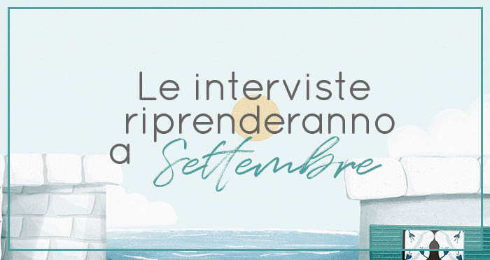 Le interviste riprenderanno a settembre