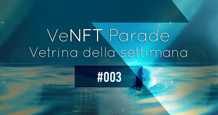 VeNFT Parade vetrina della settimana #003
